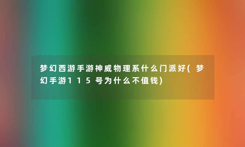 梦幻西游手游神威物理系什么门派好(梦幻手游115号为什么不值钱)