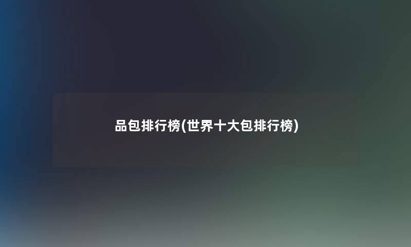 品包整理榜(世界一些包整理榜)