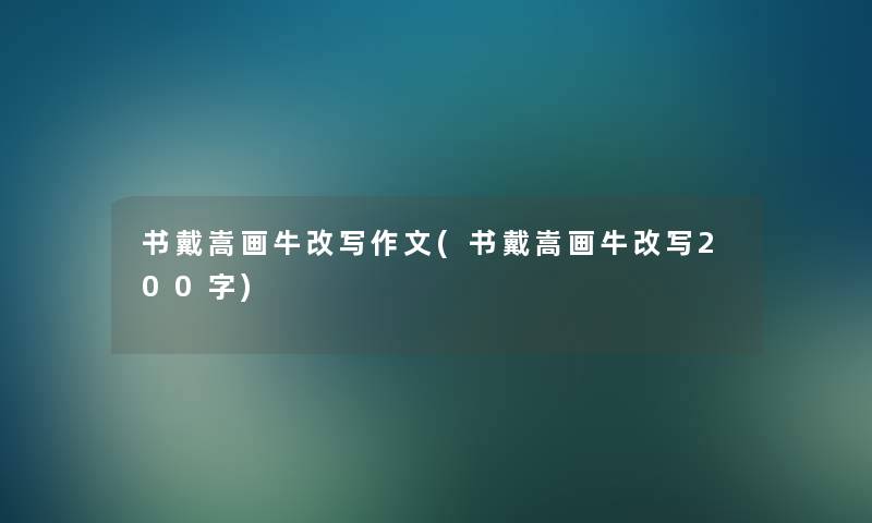 书戴嵩画牛改写作文(书戴嵩画牛改写200字)