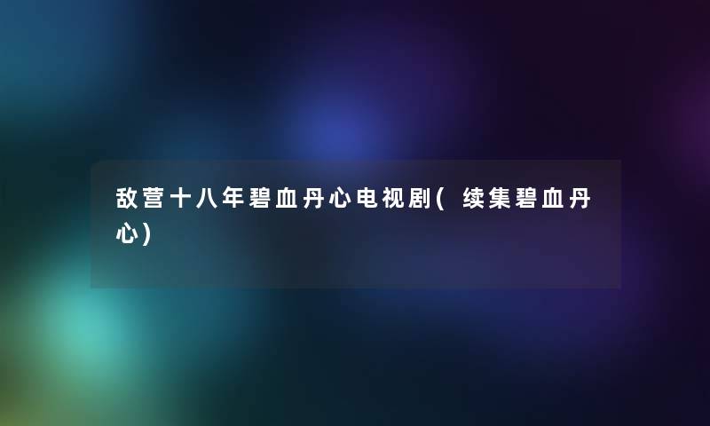 敌营十八年碧血丹心电视剧(续集碧血丹心) 敌营十八年碧血丹心电视剧(续集碧血丹心)