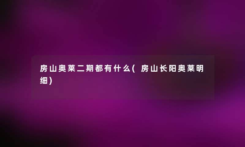 房山奥莱二期都有什么(房山长阳奥莱明细) 房山奥莱二期都有什么(房山长阳奥莱明细)