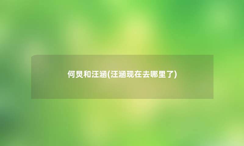 何炅和汪涵(汪涵去哪里了) 何炅和汪涵(汪涵去哪里了)