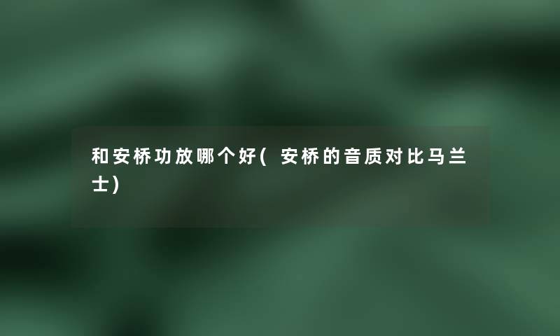 和安桥功放哪个好(安桥的音质对比马兰士) 和安桥功放哪个好(安桥的音质对比马兰士)