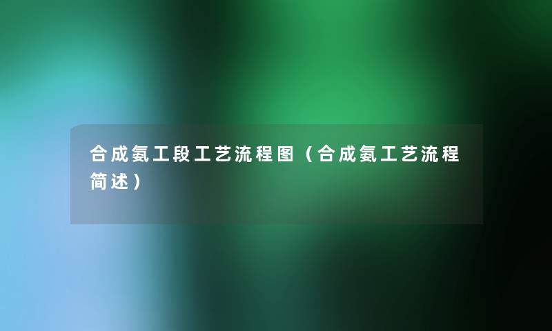 合成氨工段工艺讲解(合成氨工艺流程) 合成氨工段工艺讲解(合成氨工艺流程)