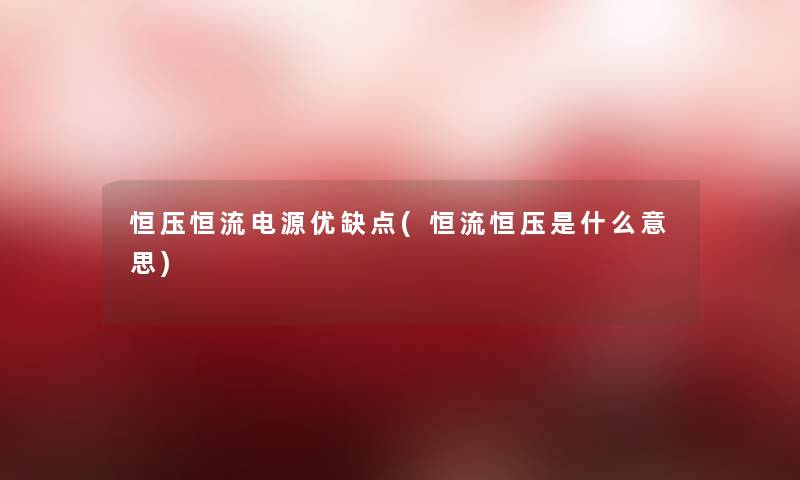 恒压恒流电源优缺点(恒流恒压是什么意思) 恒压恒流电源优缺点(恒流恒压是什么意思)