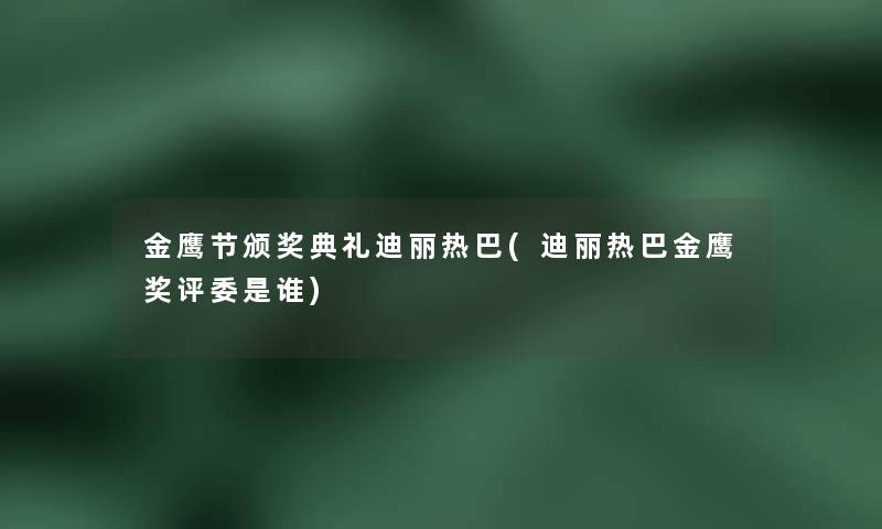 金鹰节颁奖典礼迪丽热巴(迪丽热巴金鹰奖评委是谁) 金鹰节颁奖典礼迪丽热巴(迪丽热巴金鹰奖评委是谁)