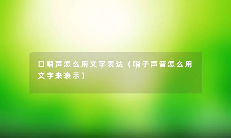 口哨声怎么用文字表达(哨子声音怎么用文字来表示) 口哨声怎么用文字表达(哨子声音怎么用文字来表示)