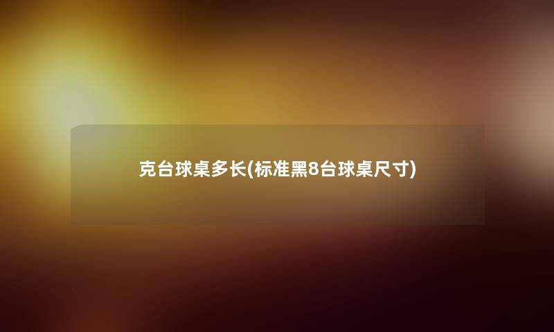 克台球桌多长(标准黑8台球桌尺寸) 克台球桌多长(标准黑8台球桌尺寸)