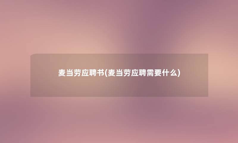 麦当劳应聘书(麦当劳应聘需要什么) 麦当劳应聘书(麦当劳应聘需要什么)