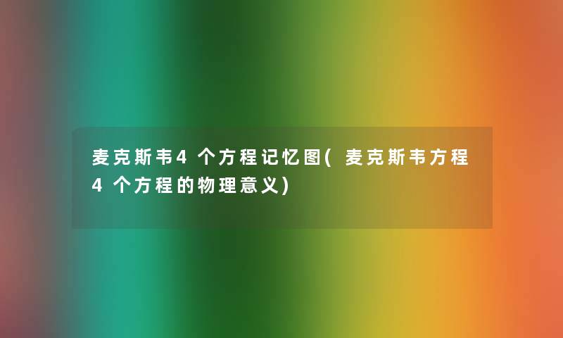 麦克斯韦4个方程记忆图(麦克斯韦方程4个方程的物理意义) 麦克斯韦4个方程记忆图(麦克斯韦方程4个方程的物理意义)