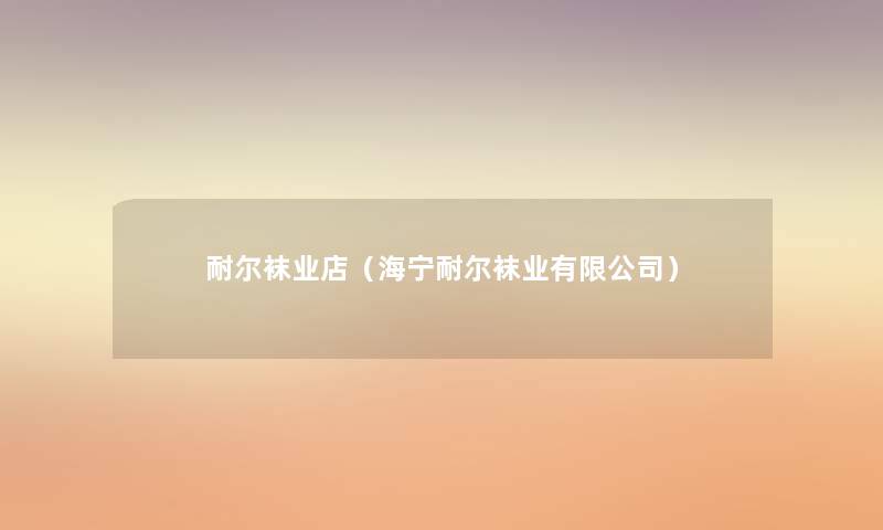 耐尔袜业店(海宁耐尔袜业有限公司) 耐尔袜业店(海宁耐尔袜业有限公司)