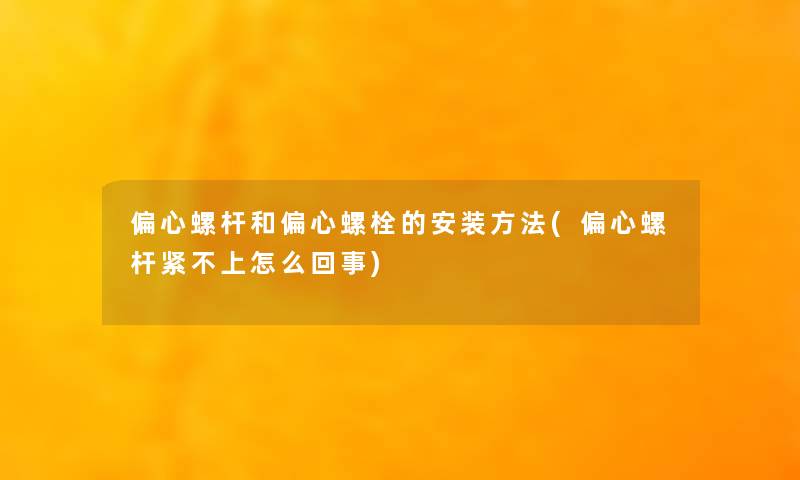 偏心螺杆和偏心螺栓的安装方法(偏心螺杆紧不上怎么回事) 偏心螺杆和偏心螺栓的安装方法(偏心螺杆紧不上怎么回事)