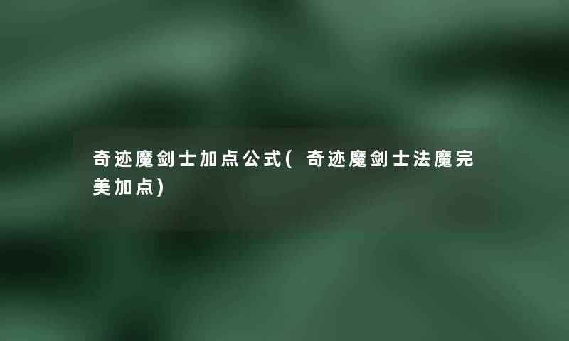 奇迹魔剑士加点公式(奇迹魔剑士法魔完美加点) 奇迹魔剑士加点公式(奇迹魔剑士法魔完美加点)