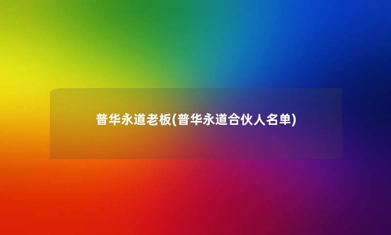普华永道老板(普华永道合伙人名单) 普华永道老板(普华永道合伙人名单)