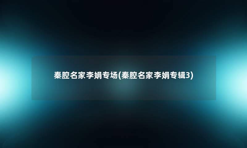 秦腔名家李娟专场(秦腔名家李娟专辑3) 秦腔名家李娟专场(秦腔名家李娟专辑3)