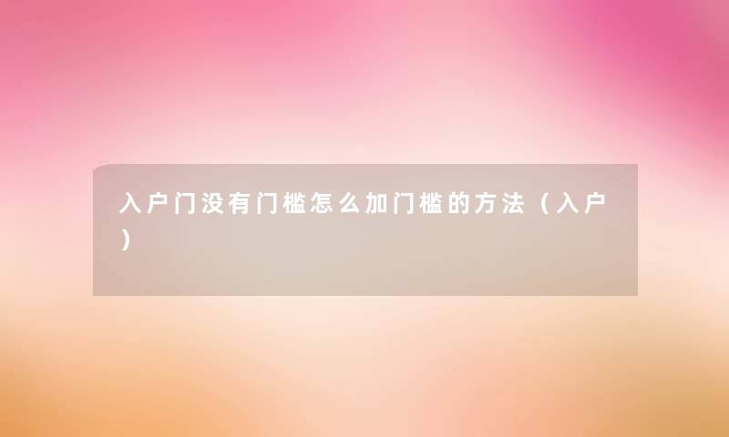 入户门没有门槛怎么加门槛的方法(入户) 入户门没有门槛怎么加门槛的方法(入户)