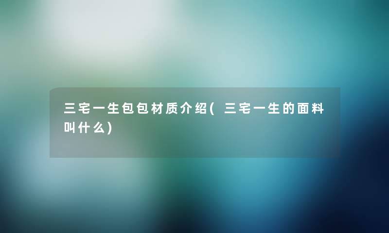 三宅一生包包材质介绍(三宅一生的面料叫什么) 三宅一生包包材质介绍(三宅一生的面料叫什么)