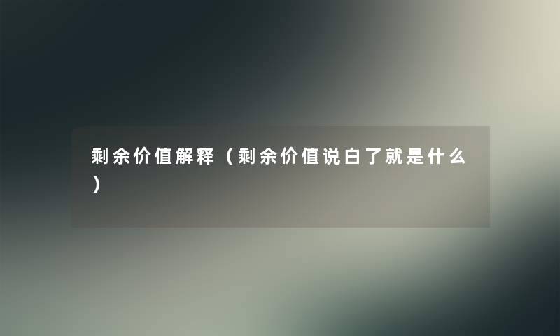剩余价值解释(剩余价值说白了就是什么) 剩余价值解释(剩余价值说白了就是什么)