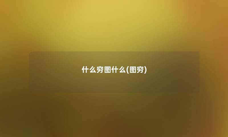 什么穷图什么(图穷) 什么穷图什么(图穷)