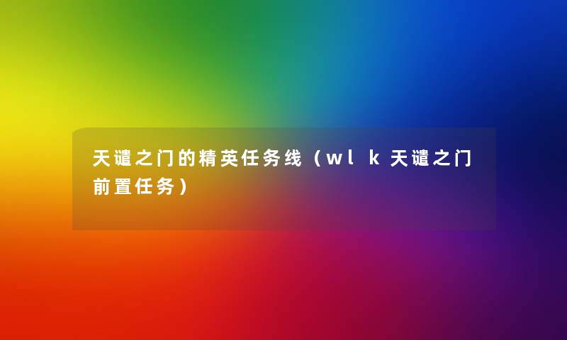 天谴之门的精英任务线(wlk天谴之门前置任务) 天谴之门的精英任务线(wlk天谴之门前置任务)