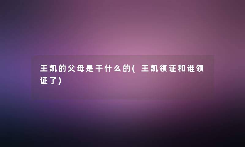 王凯的父母是干什么的(王凯领证和谁领证了)