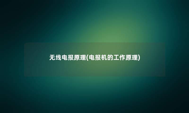 无线电报原理(电报机的工作原理) 无线电报原理(电报机的工作原理)