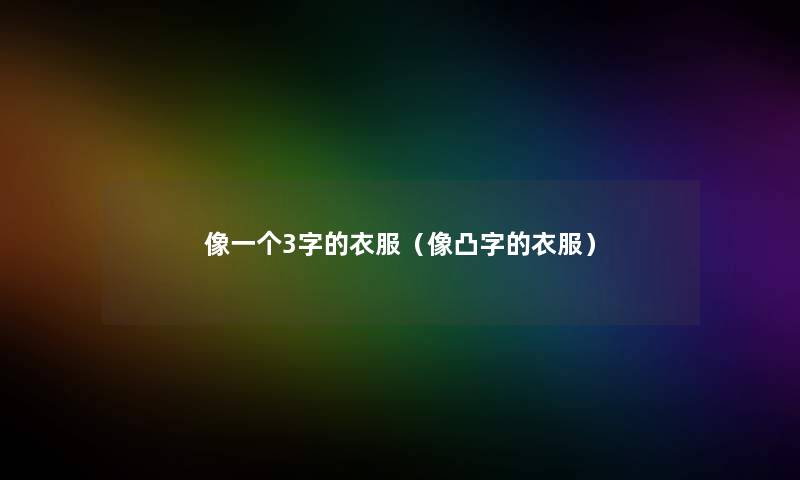 像一个3字的衣服(像凸字的衣服) 像一个3字的衣服(像凸字的衣服)