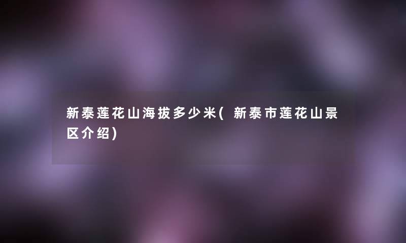 新泰莲花山海拔多少米(新泰市莲花山景区介绍) 新泰莲花山海拔多少米(新泰市莲花山景区介绍)