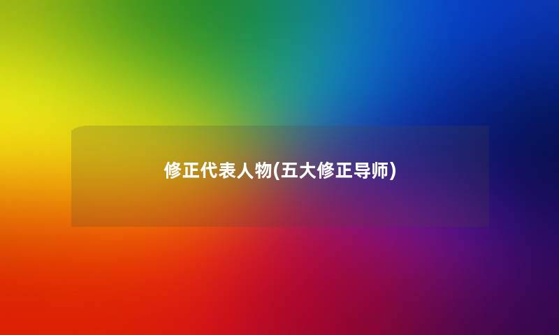 修正代表人物(五大修正导师) 修正代表人物(五大修正导师)