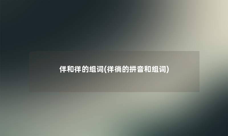 佯和徉的组词(徉徜的拼音和组词) 佯和徉的组词(徉徜的拼音和组词)
