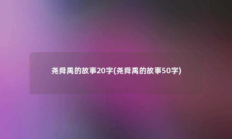 尧舜禹的故事20字(尧舜禹的故事50字)