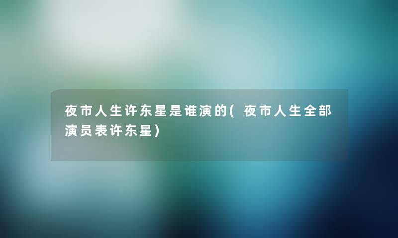 夜市人生许东星是谁演的(夜市人生整理的演员表许东星) 夜市人生许东星是谁演的(夜市人生整理的演员表许东星)