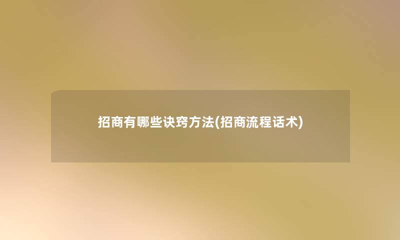 招商有哪些诀窍方法(招商流程话术) 招商有哪些诀窍方法(招商流程话术)