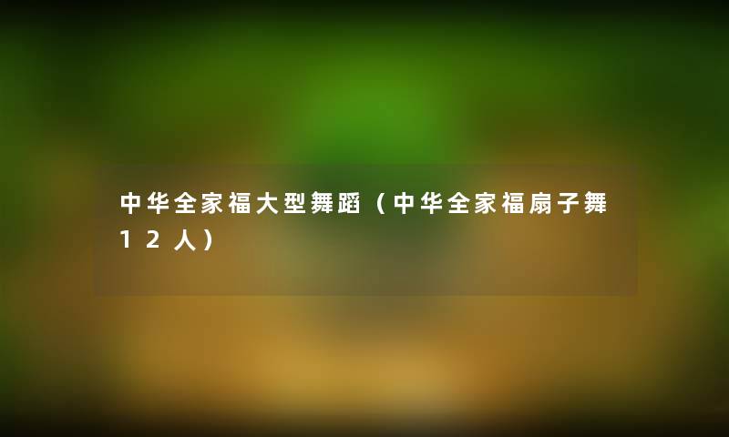 中华全家福大型舞蹈(中华全家福扇子舞12人) 中华全家福大型舞蹈(中华全家福扇子舞12人)