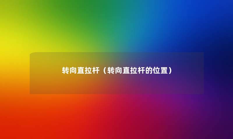 转向直拉杆(转向直拉杆的位置) 转向直拉杆(转向直拉杆的位置)