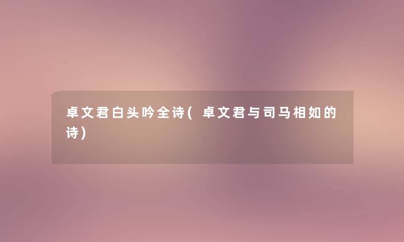 卓文君白头吟全诗(卓文君与司马相如的诗) 卓文君白头吟全诗(卓文君与司马相如的诗)