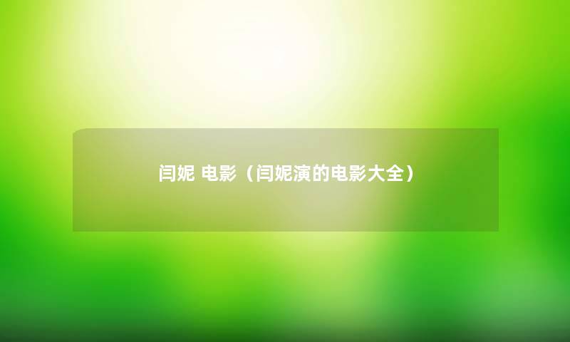 闫妮 电影(闫妮演的电影大全) 闫妮 电影(闫妮演的电影大全)