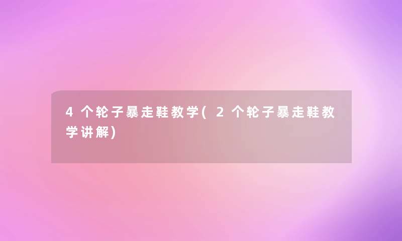 4个轮子暴走鞋教学(2个轮子暴走鞋教学讲解) 4个轮子暴走鞋教学(2个轮子暴走鞋教学讲解)