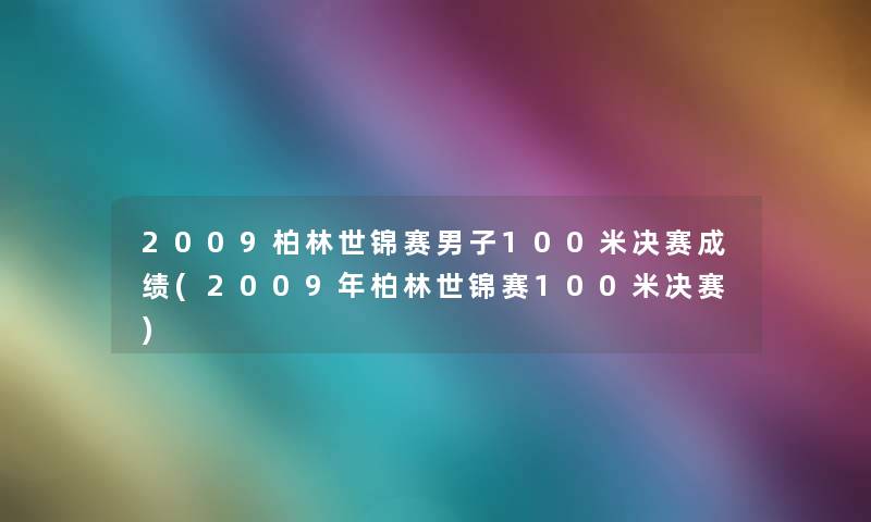 2009柏林世锦赛男子100米决赛成绩(2009年柏林世锦赛100米决赛) 2009柏林世锦赛男子100米决赛成绩(2009年柏林世锦赛100米决赛)