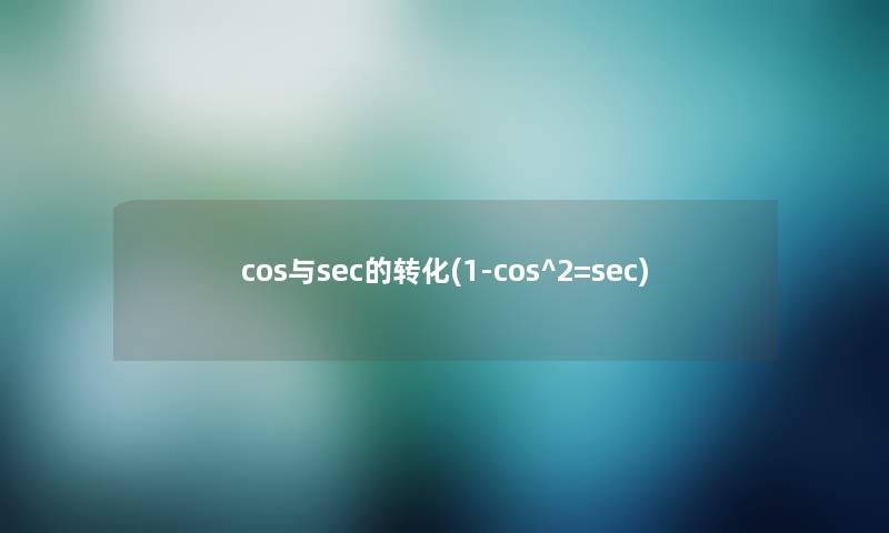cos与sec的转化(1-cos^2=sec) cos与sec的转化(1-cos^2=sec)