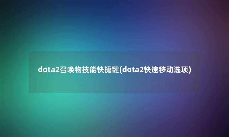 dota2召唤物技能快捷键(dota2快速移动选项) dota2召唤物技能快捷键(dota2快速移动选项)