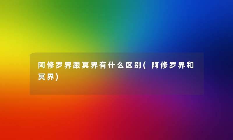 阿修罗界跟冥界有什么区别(阿修罗界和冥界) 阿修罗界跟冥界有什么区别(阿修罗界和冥界)