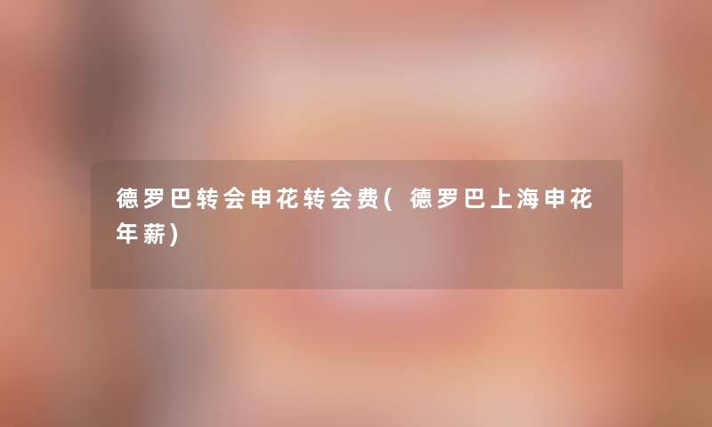 德罗巴转会申花转会费(德罗巴上海申花年薪) 德罗巴转会申花转会费(德罗巴上海申花年薪)