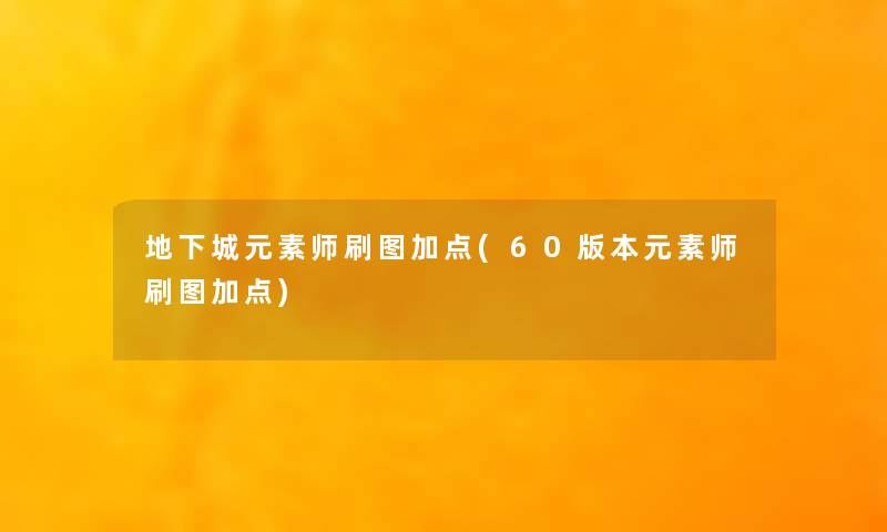 地下城元素师刷图加点(60版本元素师刷图加点) 地下城元素师刷图加点(60版本元素师刷图加点)
