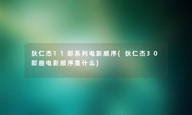 狄仁杰11部系列电影顺序(狄仁杰30部曲电影顺序是什么) 狄仁杰11部系列电影顺序(狄仁杰30部曲电影顺序是什么)