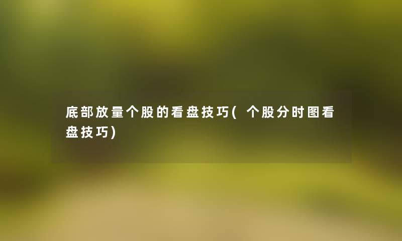 底部放量个股的看盘技巧(个股分时图看盘技巧) 底部放量个股的看盘技巧(个股分时图看盘技巧)