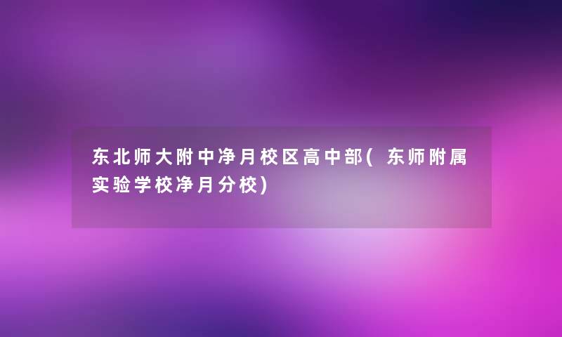 东北师大附中净月校区高中部(东师附属实验学校净月分校) 东北师大附中净月校区高中部(东师附属实验学校净月分校)
