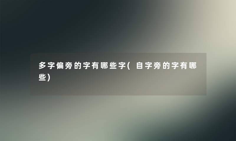 多字偏旁的字有哪些字(自字旁的字有哪些) 多字偏旁的字有哪些字(自字旁的字有哪些)