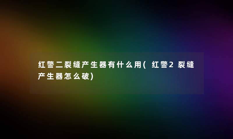 红警二裂缝产生器有什么用(红警2裂缝产生器怎么破) 红警二裂缝产生器有什么用(红警2裂缝产生器怎么破)