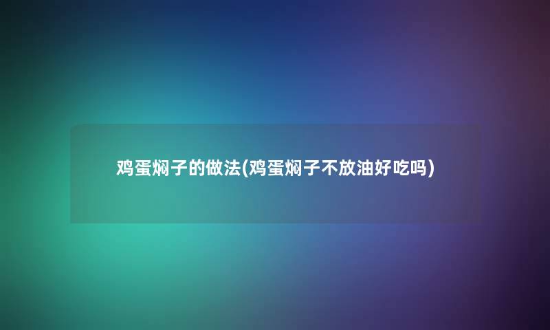 鸡蛋焖子的做法(鸡蛋焖子不放油好吃吗)